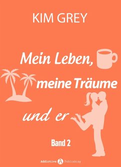 Mein Leben, meine Träume und er - Band 2 (eBook, ePUB) - Grey, Kim