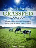 The Ultimate Grassfed Cookbook Become a Pro at Preparing Delicious Beef Recipes with All Natural, Grass-Fed Meat (eBook, ePUB)