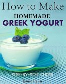 How to Make Homemade Greek Yogurt Step-By-Step Guide (eBook, ePUB)