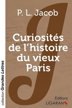 Curiosités de l'histoire du vieux Paris (grands caractères) - P. L. Jacob