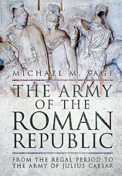The Army of the Roman Republic: From the Regal Period to the Army of Julius Caesar - Sage, Michael M.