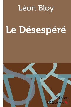 Le Désespéré - Léon Bloy; Ligaran