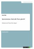 Speziesismus. Sind alle Tiere gleich? Speziesismus. Sind alle Tiere gleich?