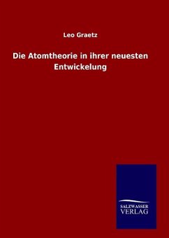 Die Atomtheorie in ihrer neuesten Entwickelung - Graetz, Leo