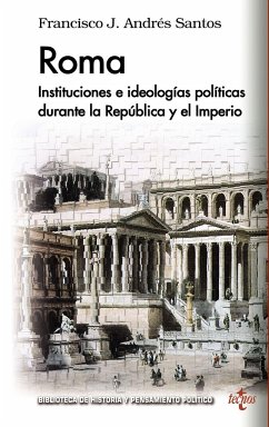 Roma : instituciones e ideologías políticas durante la República y el Imperio - Andrés Santos, Francisco Javier