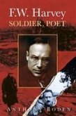 F.W. Harvey: Soldier, Poet: Soldier, Poet