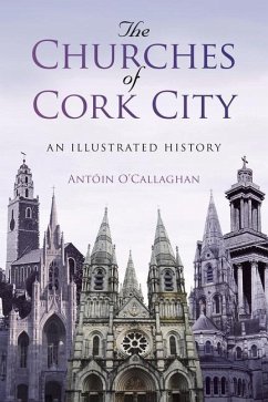The Churches of Cork City: An Illustrated History - O'Callaghan, Antoin