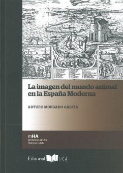 La imagen del mundo animal en la España moderna - Morgado García, Arturo