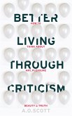 Better Living Through Criticism: How to Think about Art, Pleasure, Beauty and Truth