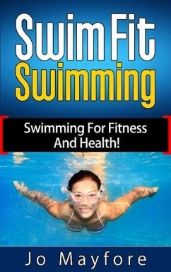 Swim Fit Swimming - Swimming For Fitness And Health! (eBook, ePUB) - Mayfore, Jo