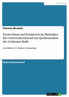 Deutschland und Frankreich im Mittelalter. Ein Unterrichtsentwurf zur Quellenanalyse der Goldenen Bulle (eBook, PDF) - Mrotzek, Thomas