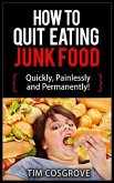 How To Quit Eating Junk Food - Quickly, Painlessly And Permanently! (How To Quit Series, #4) (eBook, ePUB) How To Quit Eating Junk Food - Quickly, Painlessly And Permanently! (How To Quit Series, #4) (eBook, ePUB)