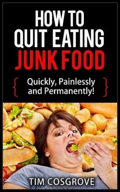 How To Quit Eating Junk Food - Quickly, Painlessly And Permanently! (How To Quit Series, #4) (eBook, ePUB) - Cosgrove, Tim