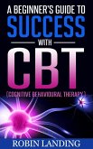 A Beginner's Guide To Success With CBT (Cognitive Behavioural Therapy) (eBook, ePUB)