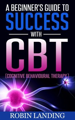 A Beginner's Guide To Success With CBT (Cognitive Behavioural Therapy) (eBook, ePUB) - Landing, Robin