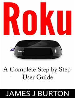 Roku A Complete Step by Step User Guide (eBook, ePUB) - Burton, James J
