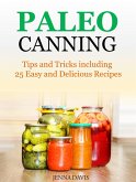 Paleo Canning Tips and Tricks including 25 Easy and Delicious Recipes (eBook, ePUB)