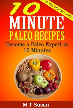 10 Minute Paleo Recipes Become a Paleo Expert in 10 Minutes (eBook, ePUB) - Susan, M. T