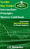 Newbie Day Trader Intermediate Principles Mastery Guidebook (eBook, ePUB) Newbie Day Trader Intermediate Principles Mastery Guidebook (eBook, ePUB)