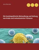 Die homöopathische Behandlung und Heilung von Krebs und metastasierten Tumoren (eBook, ePUB)