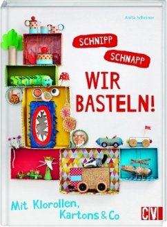 Schnipp schnapp - Wir basteln! - Scheiner, Anita