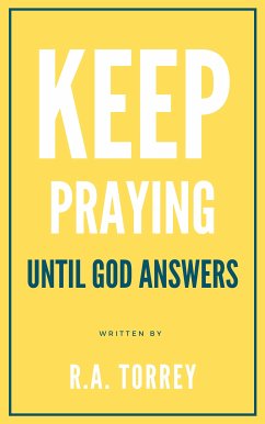 Keep praying until God answers (eBook, ePUB) - Torrey, R.A.