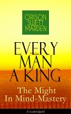 Every Man A King - The Might In Mind-Mastery (Unabridged) (eBook, ePUB)