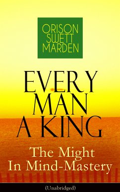 Every Man A King - The Might In Mind-Mastery (Unabridged) (eBook, ePUB) - Marden, Orison Swett