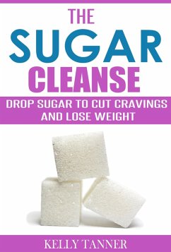 The Sugar Cleanse: Drop Sugar to Cut Cravings and Lose Weight (eBook, ePUB) - Tanner, Kelly