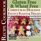 Gluten Free Christmas Holiday Festive Feasts & Treats 100+ Recipe Cookbook: Gifts, Cakes, Baking, Cookies from Around the World, Easy Dinner, Sides, Trimmings, Dessert, Puddings, Sauces, Nibbles, Dips (Wheat Free Gluten Free Diet Recipes for Celiac / Coeliac Disease & Gluten Intolerance Cook Books, #5) (eBook, ePUB)