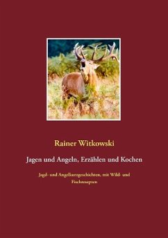 Jagen und Angeln, Erzählen und Kochen - Witkowski, Rainer