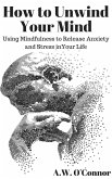 How to Unwind Your Mind: Using Mindfulness to Release Anxiety and Stress in Your Life (eBook, ePUB)