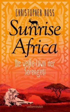 Die weiße Löwin der Serengeti / Sunrise Africa Bd.1 - Ross, Christopher