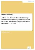 Aufbau von Markenbekanntheit im Zuge der Internationalisierung von Vereinen der deutschen Fußballbundesliga am speziellen Beispiel der VR China (eBook, PDF)