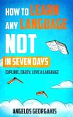 How to Learn Any Language Not in Seven Days - Explore, Enjoy, Love a Language (eBook, ePUB) How to Learn Any Language Not in Seven Days - Explore, Enjoy, Love a Language (eBook, ePUB)