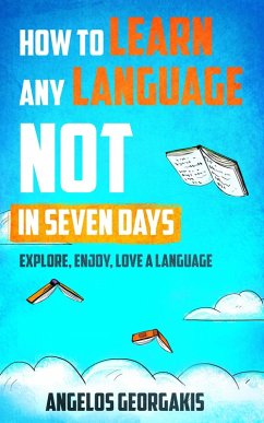 How to Learn Any Language Not in Seven Days - Explore, Enjoy, Love a Language (eBook, ePUB) - Georgakis, Angelos