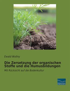 Die Zersetzung der organischen Stoffe und die Humusbildungen - Wollny, Ewald