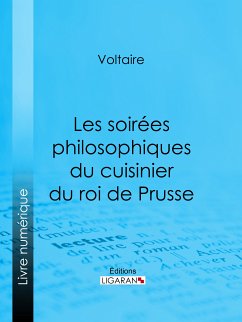 Les soirées philosophiques du cuisinier du roi de Prusse (eBook, ePUB) - Ligaran; Voltaire