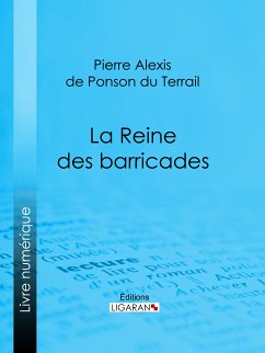 La Reine des barricades (eBook, ePUB) - Ligaran; Alexis de Ponson du Terrail, Pierre