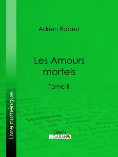 Les Amours mortels (eBook, ePUB) - Ligaran; Robert, Adrien