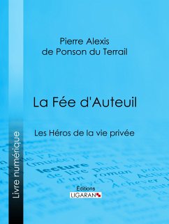 La Fée d'Auteuil (eBook, ePUB) - Ligaran; Alexis de Ponson du Terrail, Pierre