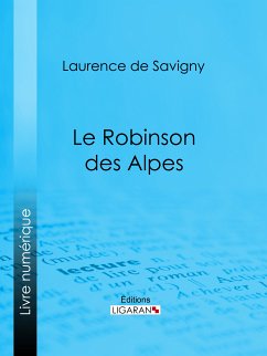 Le Robinson des Alpes (eBook, ePUB) - Ligaran; de Savigny, Laurence