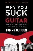 Why You Suck at Guitar: Learn the Top Ten Reasons Why You Don't Sound or Play Better (FMG Modern Music Series) (eBook, ePUB)