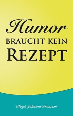 Humor braucht kein Rezept - Frantzen, Birgit Johanna