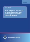 An Investigation into the Use of Social Networking Sites by Young People and the Perceived Benefits (eBook, PDF) An Investigation into the Use of Social Networking Sites by Young People and the Perceived Benefits (eBook, PDF)