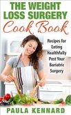 The Weight Loss Surgery Cookbook: Recipes for Eating Healthfully Post Your Bariatric Surgery (eBook, ePUB)