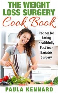 The Weight Loss Surgery Cookbook: Recipes for Eating Healthfully Post Your Bariatric Surgery (eBook, ePUB) - Kennard, Paula
