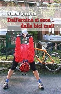 Dall'eroina si esce... dalla bici mai! (eBook, PDF) - Dietrich, Nanni