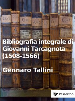 Bibliografia integrale di Giovanni Tarcagnota (1508-1566) (eBook, ePUB) - Tallini, Gennaro