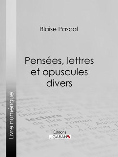Pensées, lettres et opuscules divers (eBook, ePUB) - Ligaran; Pascal, Blaise